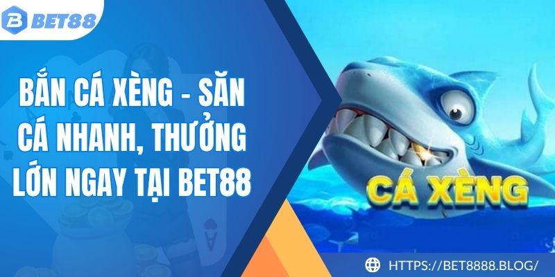 Bắn Cá Xèng - Săn Cá Nhanh, Thưởng Lớn Ngay Tại BET88