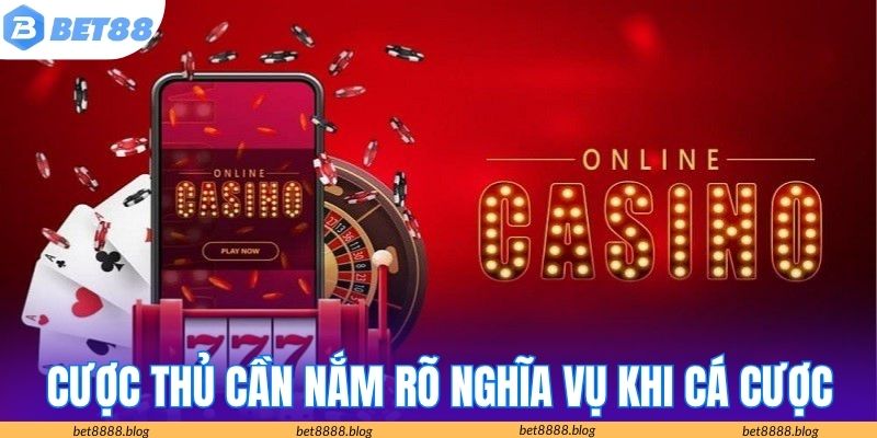 Cược thủ cần nắm rõ nghĩa vụ khi cá cược