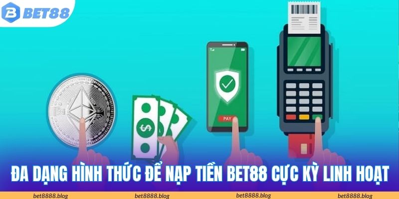 Đa dạng hình thức để nạp tiền Bet88 cực kỳ linh hoạt