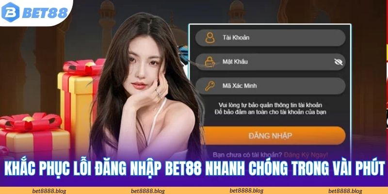 Khắc phục lỗi đăng nhập Bet88 nhanh chóng trong vài phút