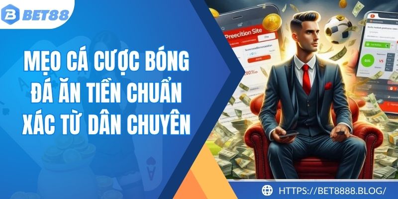 Mẹo Cá Cược Bóng Đá Ăn Tiền Chuẩn Xác Từ Dân Chuyên