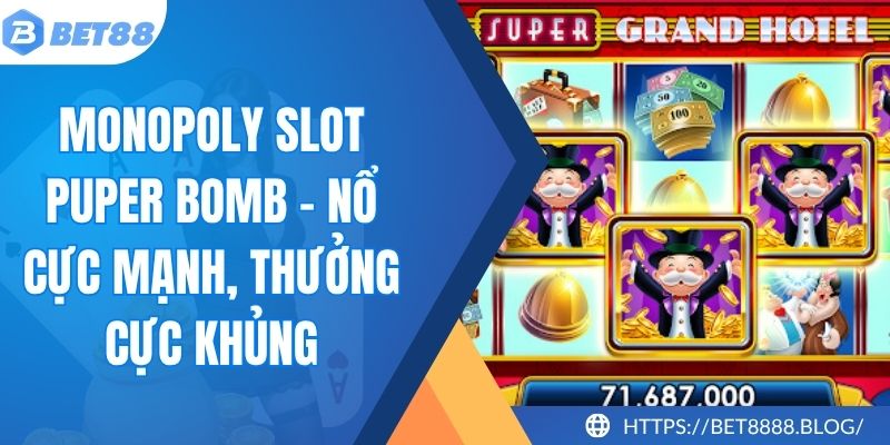 Monopoly Slot Puper Bomb - Nổ Cực Mạnh, Thưởng Cực Khủng