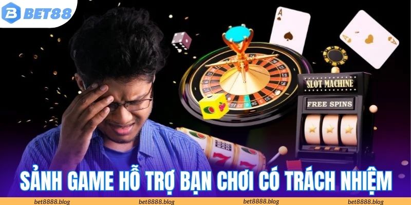 Sảnh game hỗ trợ bạn chơi có trách nhiệm