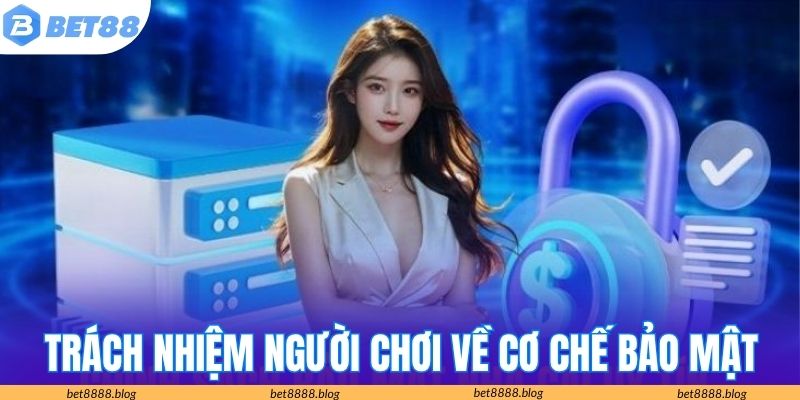 Trách nhiệm cam kết của người chơi về cơ chế bảo mật