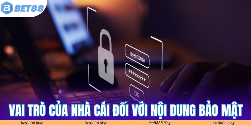 Vai trò của nhà cái đối với nội dung bảo mật