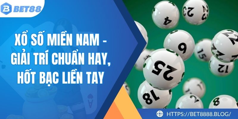 Xổ Số Miền Nam - Giải Trí Chuẩn Hay, Hốt Bạc Liền Tay